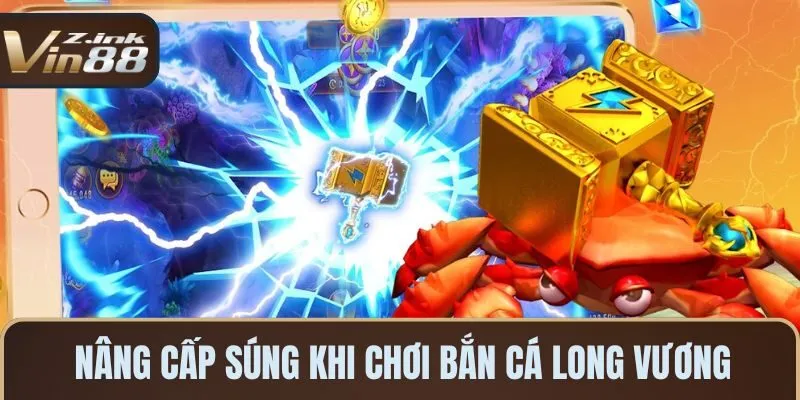 Nâng cấp súng là mẹo chơi bắn cá Long Vương hiệu quả