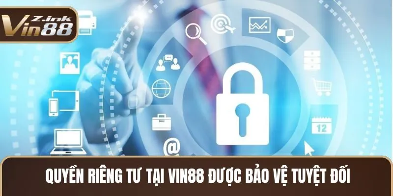 Quyền riêng tư tại Vin88 được bảo vệ tuyệt đối