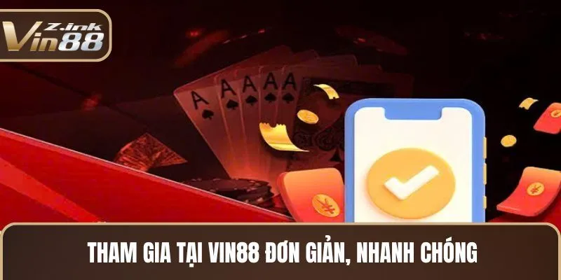 Tham gia tại Vin88 đơn giản, nhanh chóng