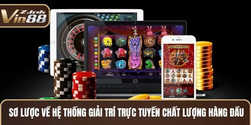 Sơ lược về hệ thống giải trí trực tuyến chất lượng hàng đầu