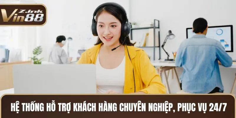 Hệ thống hỗ trợ khách hàng chuyên nghiệp, phục vụ 247