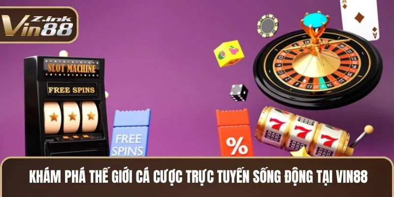 Khám phá thế giới cá cược trực tuyến sống động tại Vin88