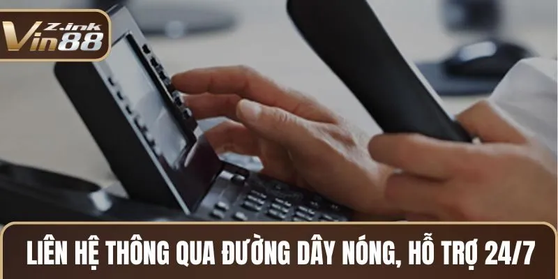 Liên hệ thông qua đường dây nóng, hỗ trợ 24/7