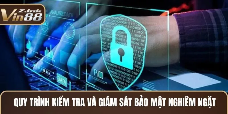 Quy trình kiểm tra và giám sát bảo mật nghiêm ngặt