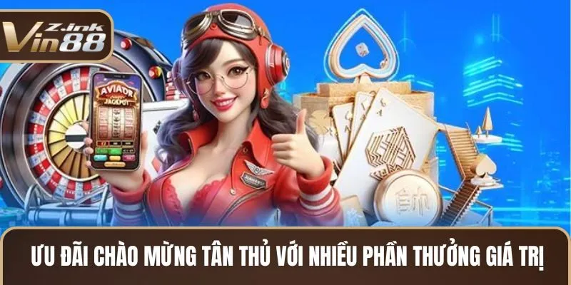 Ưu đãi chào mừng tân thủ với nhiều phần thưởng giá trị