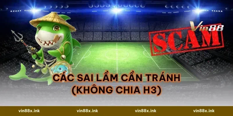 Các sai lầm cần tránh (Không chia H3)