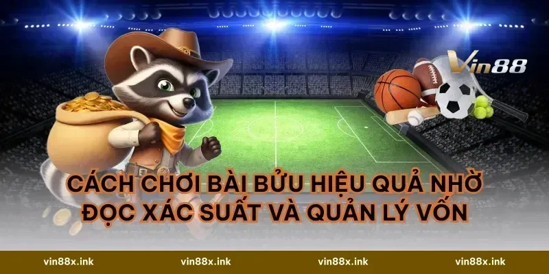 Cách chơi bài bửu hiệu quả nhờ đọc xác suất và quản lý vốn