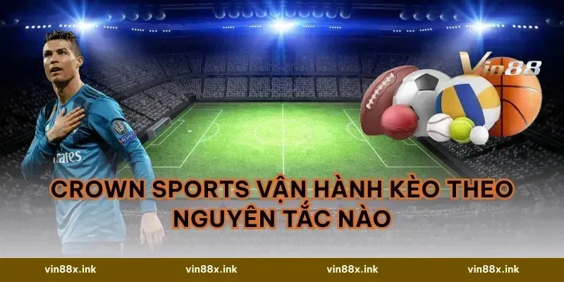 Crown Sports vận hành kèo theo nguyên tắc nào