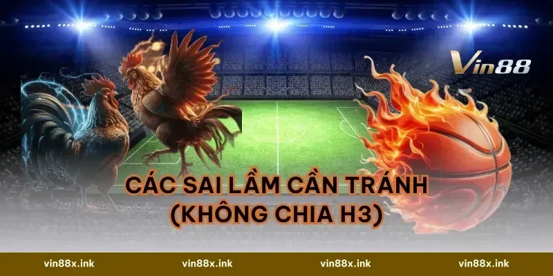 Các sai lầm cần tránh (Không chia H3)