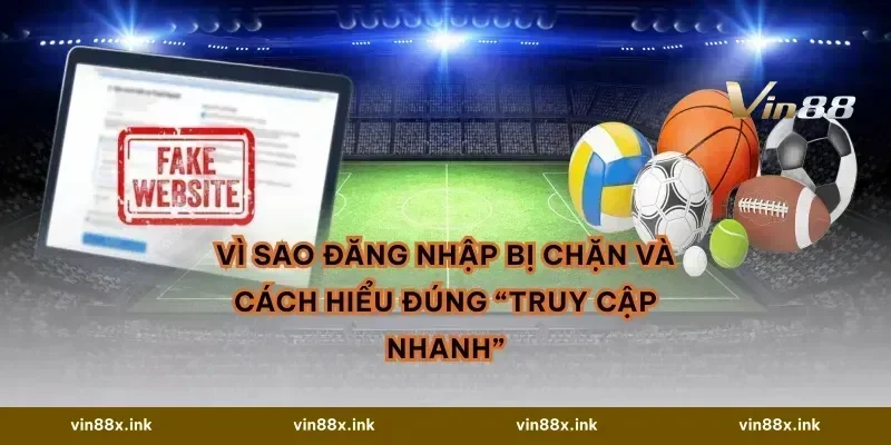 Vì sao đăng nhập bị chặn và cách hiểu đúng “truy cập nhanh”