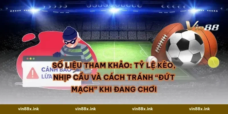 Số liệu tham khảo: tỷ lệ kèo, nhịp cầu và cách tránh “đứt mạch” khi đang chơi