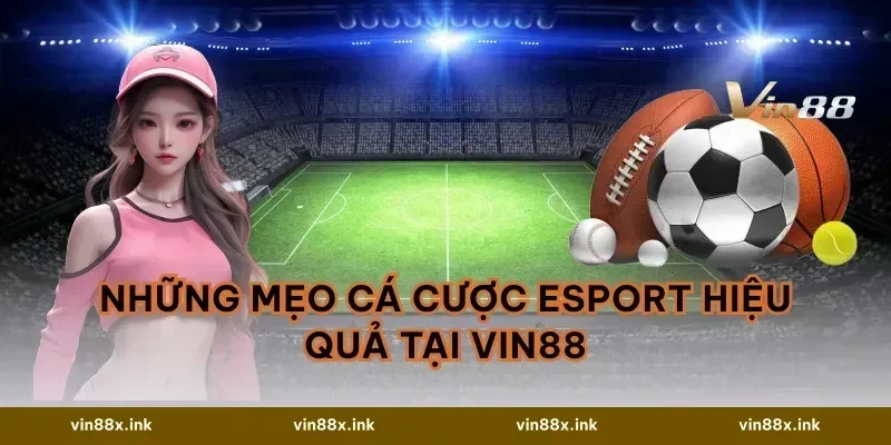 Những mẹo cá cược Esport hiệu quả tại VIN88