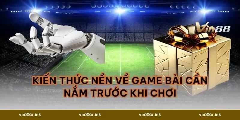 Kiến thức nền về game bài cần nắm trước khi chơi