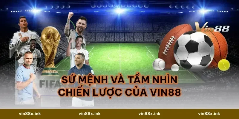 Sứ Mệnh Và Tầm Nhìn Chiến Lược Của VIN88
