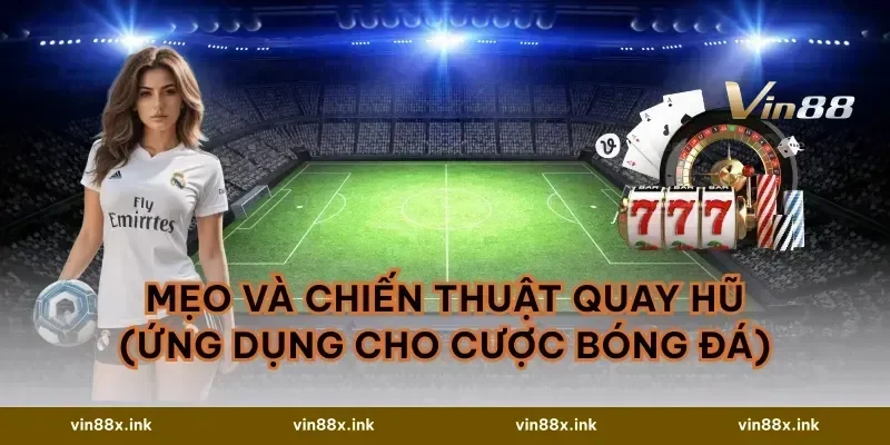 Mẹo và chiến thuật quay hũ (ứng dụng cho cược bóng đá)