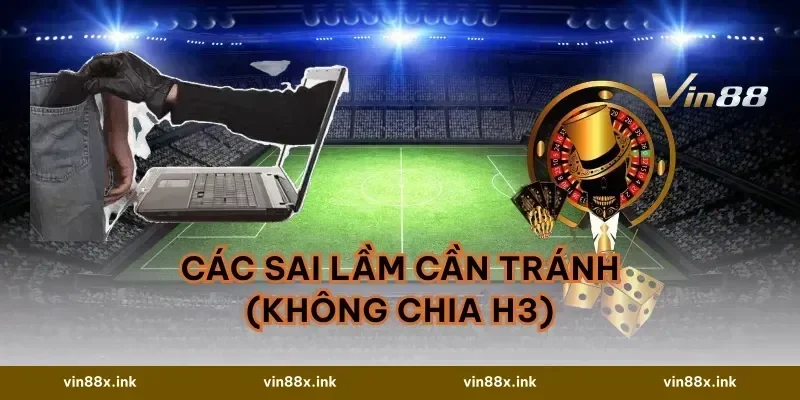 Các sai lầm cần tránh (Không chia H3)