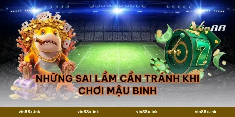 Những sai lầm cần tránh khi chơi Mậu Binh