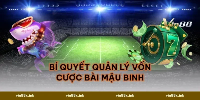 Bí quyết quản lý vốn cược bài Mậu Binh