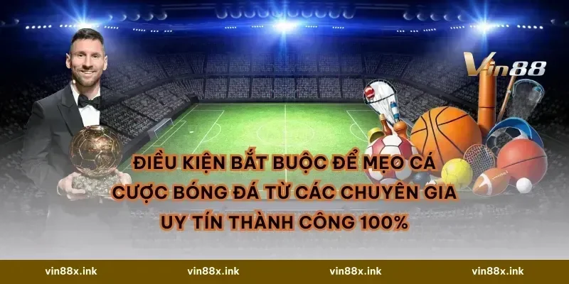 Điều kiện bắt buộc để Mẹo cá cược bóng đá từ các chuyên gia uy tín thành công 100%