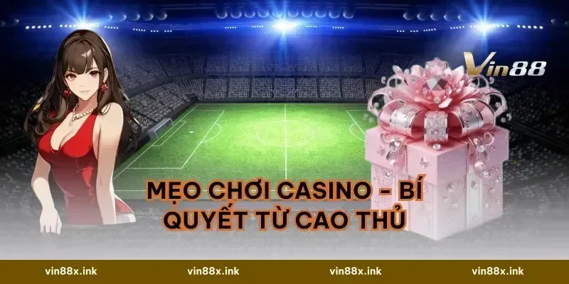Mẹo Chơi Casino - Bí Quyết Từ Cao Thủ