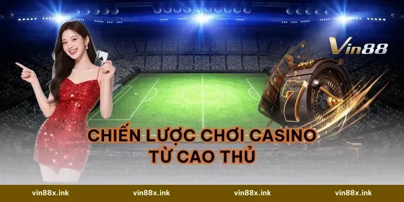 Chiến Lược Chơi Casino Từ Cao Thủ