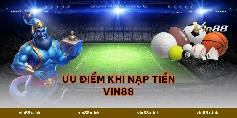 Ưu Điểm Khi Nạp Tiền VIN88