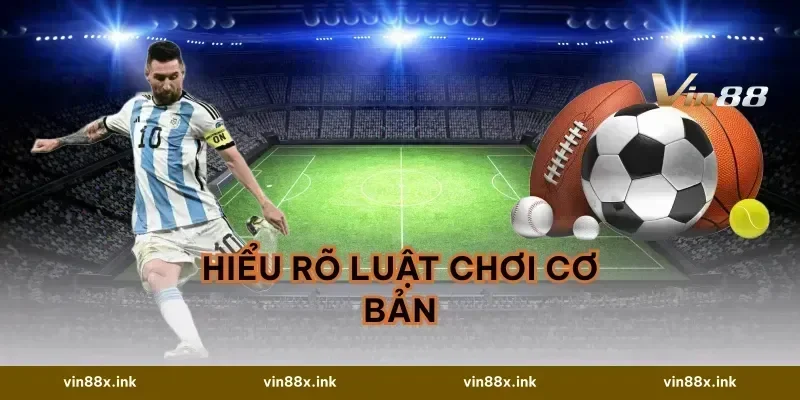 Hiểu rõ luật chơi cơ bản
