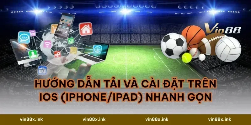 Hướng dẫn tải và cài đặt trên iOS (iPhone/iPad) nhanh gọn