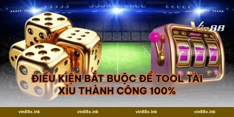 Điều kiện bắt buộc để Tool tài xỉu thành công 100%