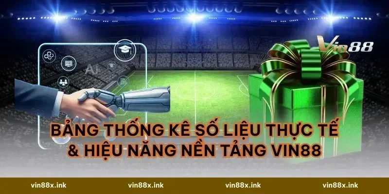 Bảng Thống Kê Số Liệu Thực Tế & Hiệu Năng Nền Tảng VIN88