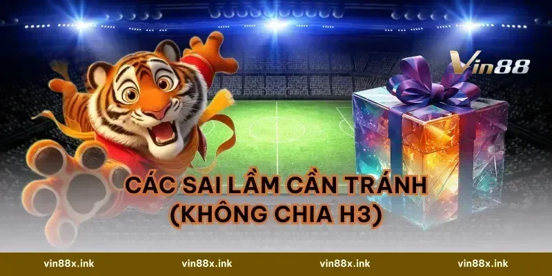 Các sai lầm cần tránh (Không chia H3)