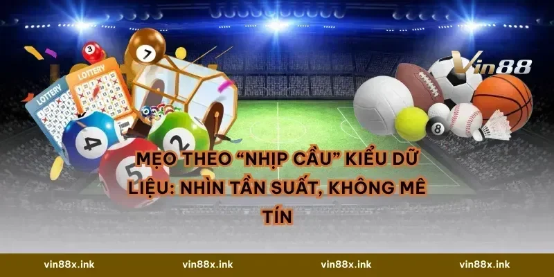 Mẹo theo “nhịp cầu” kiểu dữ liệu: nhìn tần suất, không mê tín