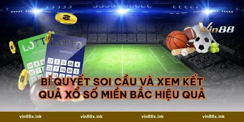 Bí quyết soi cầu và xem kết quả Xổ số Miền Bắc hiệu quả