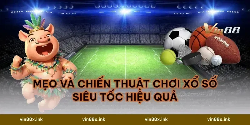 Mẹo và chiến thuật chơi xổ số siêu tốc hiệu quả
