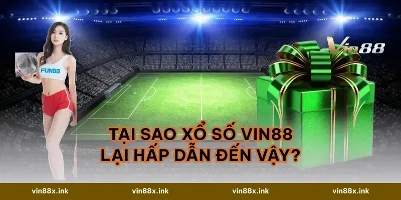 Tại Sao Xổ Số VIN88 Lại Hấp Dẫn Đến Vậy?