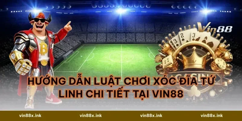 Hướng dẫn luật chơi Xóc đĩa Tứ Linh chi tiết tại VIN88