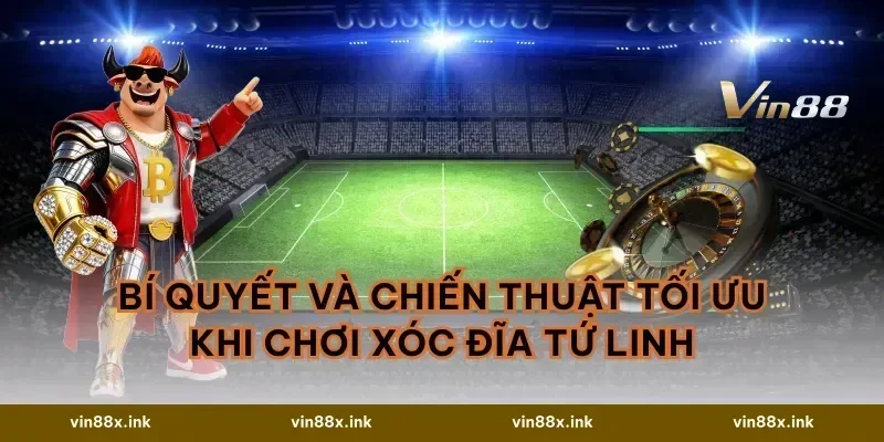 Bí quyết và chiến thuật tối ưu khi chơi Xóc đĩa Tứ Linh